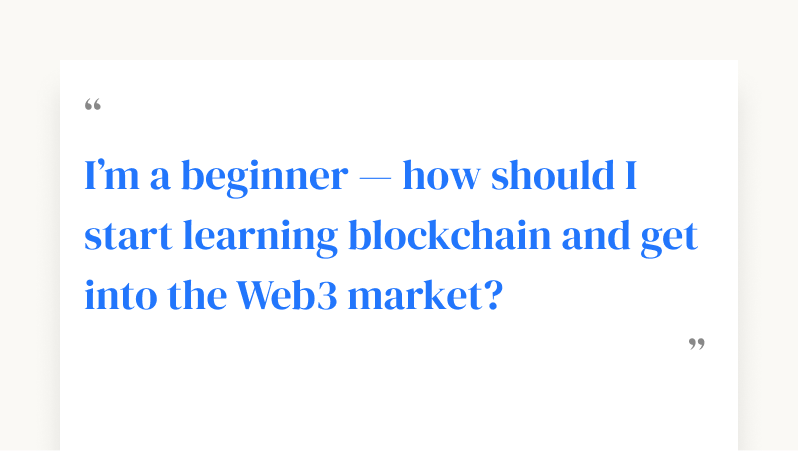 I’m a beginner — how should I start learning blockchain and get into the Web3 market?